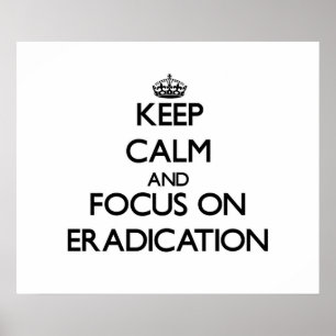 Keep Calm and focus on ERADICATION Poster