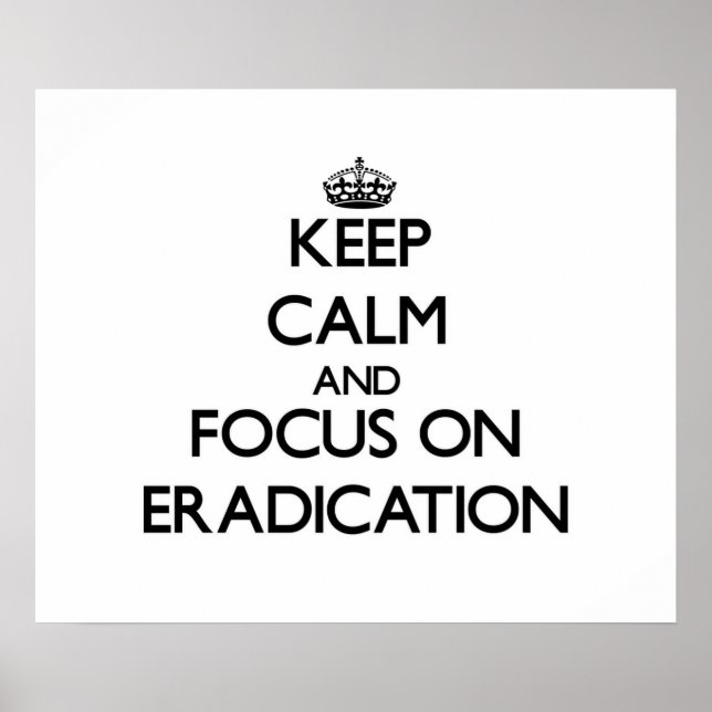 Keep Calm and focus on ERADICATION Poster (Front)