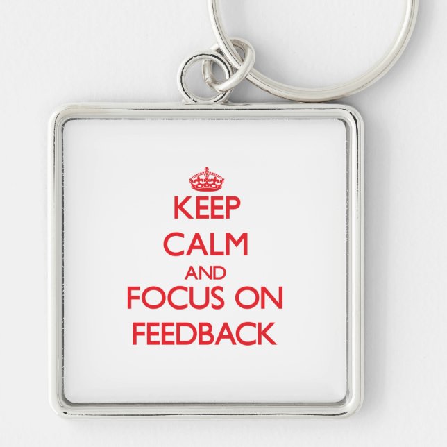 Keep Calm and focus on Feedback Key Ring (Front)