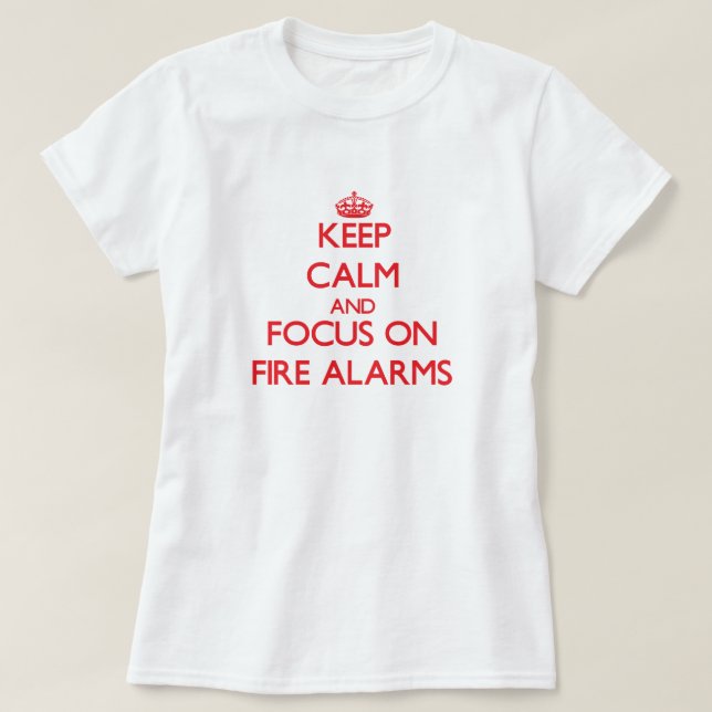 Keep Calm and focus on Fire Alarms T-Shirt (Design Front)