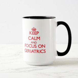 Keep Calm and focus on Geriatrics Mug