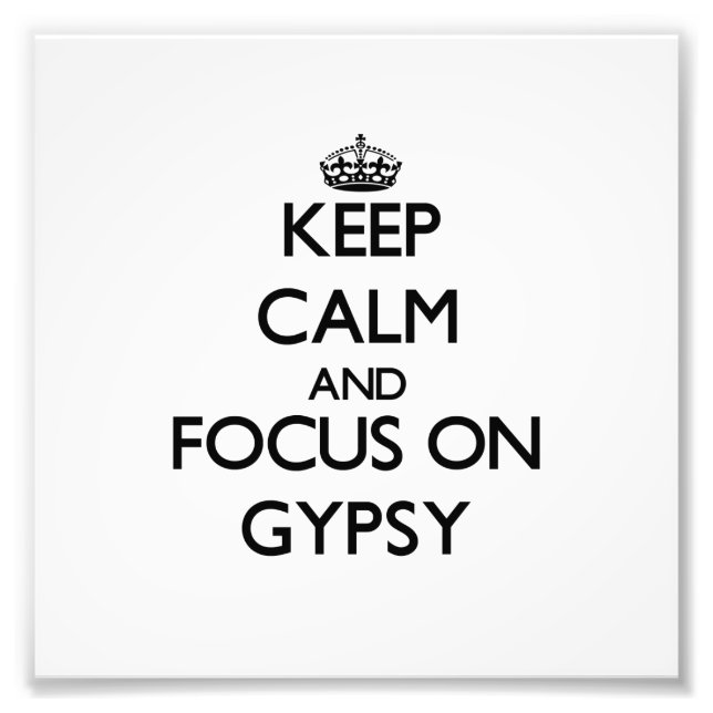 Keep Calm and focus on Gypsy Photo Print (Front)