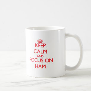 Keep Calm and focus on Ham Coffee Mug