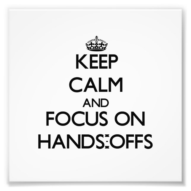 Keep Calm and focus on Hands-Offs Photo Print (Front)