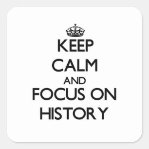 Keep Calm and focus on History Square Sticker