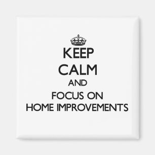 Keep Calm and focus on Home Improvements Magnet