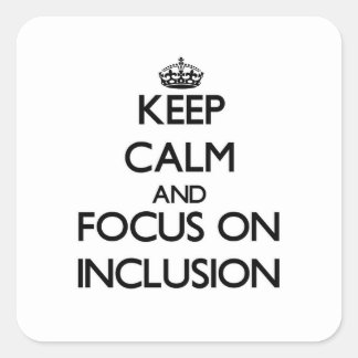 Keep Calm and focus on Inclusion Square Sticker
