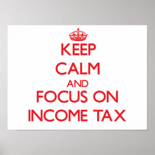 Keep Calm and focus on Income Tax Poster