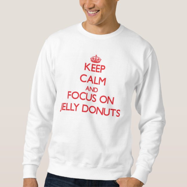 Keep Calm and focus on Jelly Doughnuts Sweatshirt (Front)