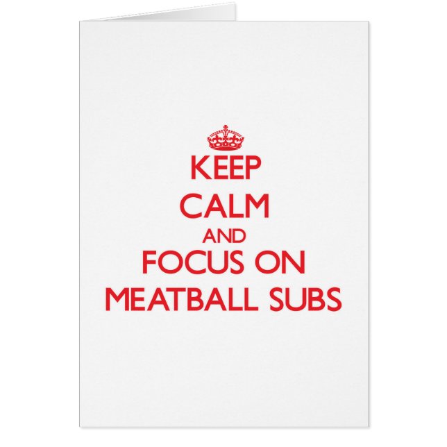 Keep Calm and focus on Meatball Subs (Front)