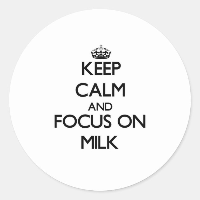 Keep Calm and focus on Milk Classic Round Sticker (Front)