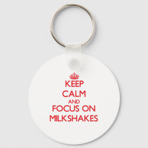 Keep Calm and focus on Milkshakes Key Ring