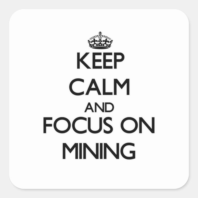 Keep Calm and focus on Mining Square Sticker (Front)