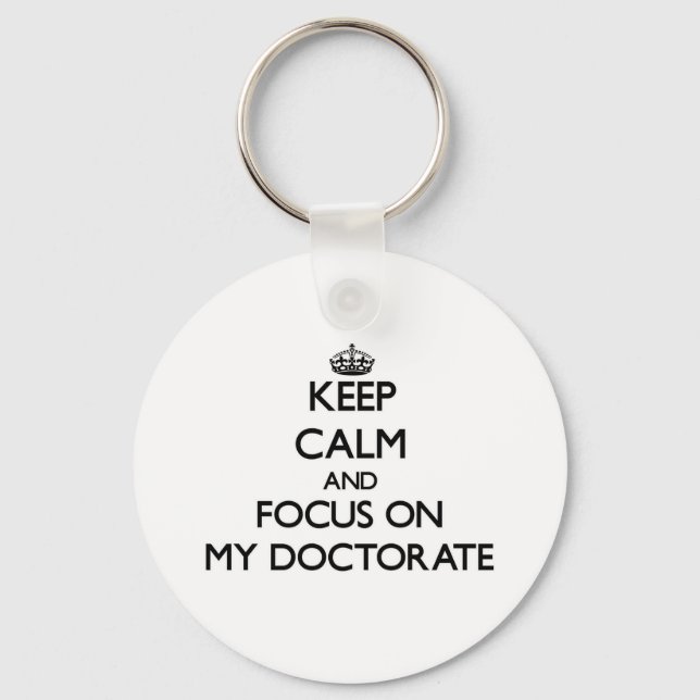Keep Calm and focus on My Doctorate Key Ring (Front)