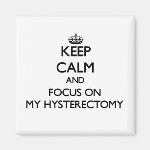 Keep Calm and focus on My Hysterectomy Magnet