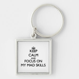 Keep Calm and focus on My Mad Skills Key Ring