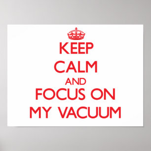 Keep Calm and focus on My Vacuum Poster