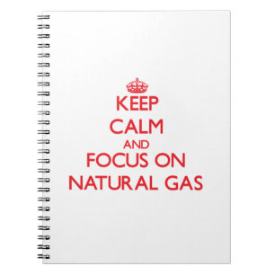 Keep Calm and focus on Natural Gas Notebook