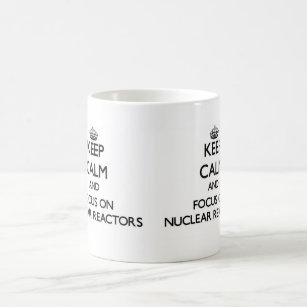 Keep Calm and focus on Nuclear Reactors Coffee Mug
