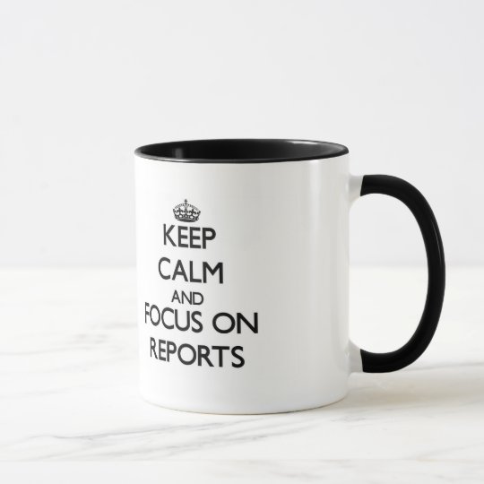 Keep Calm and focus on Reports Mug
