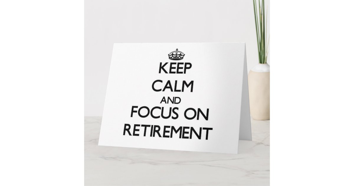 Keep Calm and focus on Retirement Card Zazzle.co.uk
