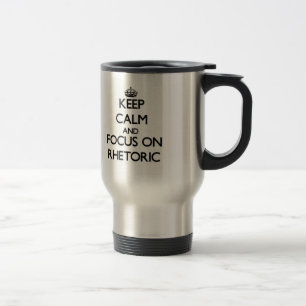 Keep Calm and focus on Rhetoric Travel Mug