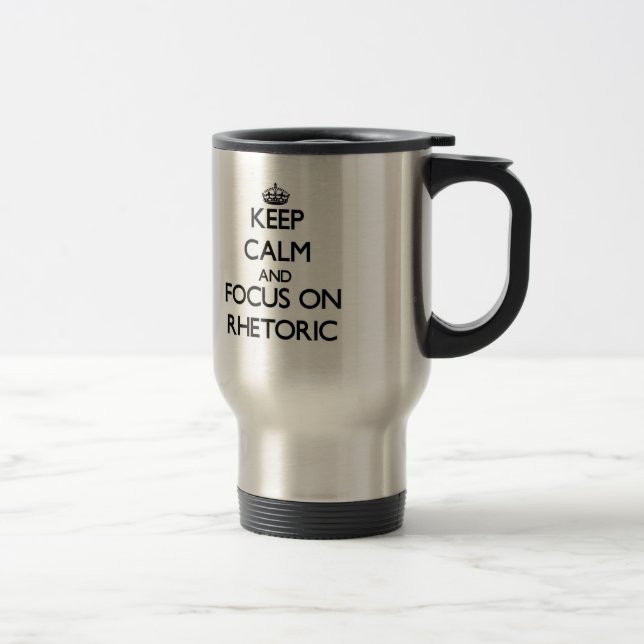 Keep Calm and focus on Rhetoric Travel Mug (Right)