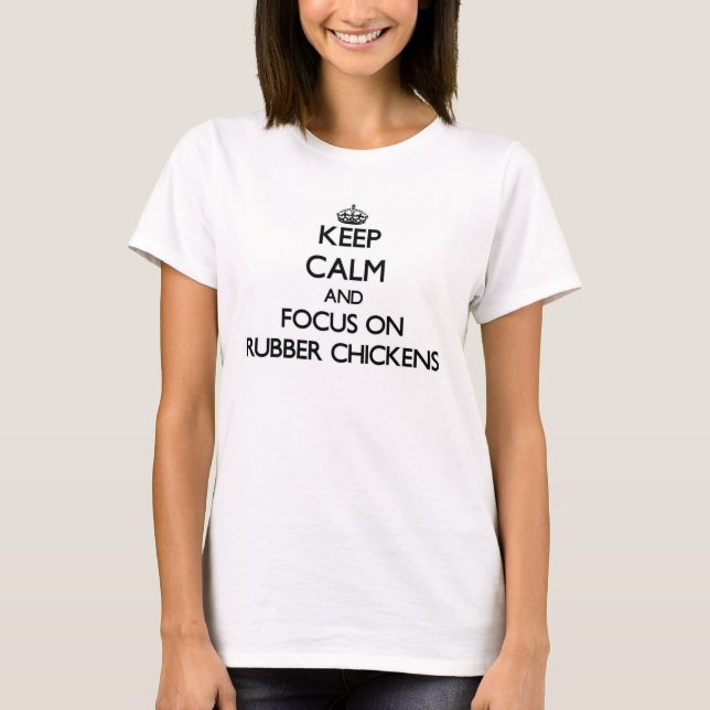 Keep Calm and focus on Rubber Chickens T-Shirt (Front)