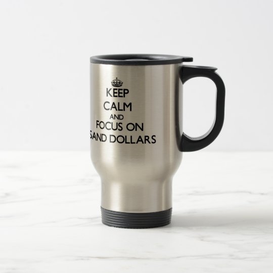 Keep Calm and focus on Sand Dollars Travel Mug