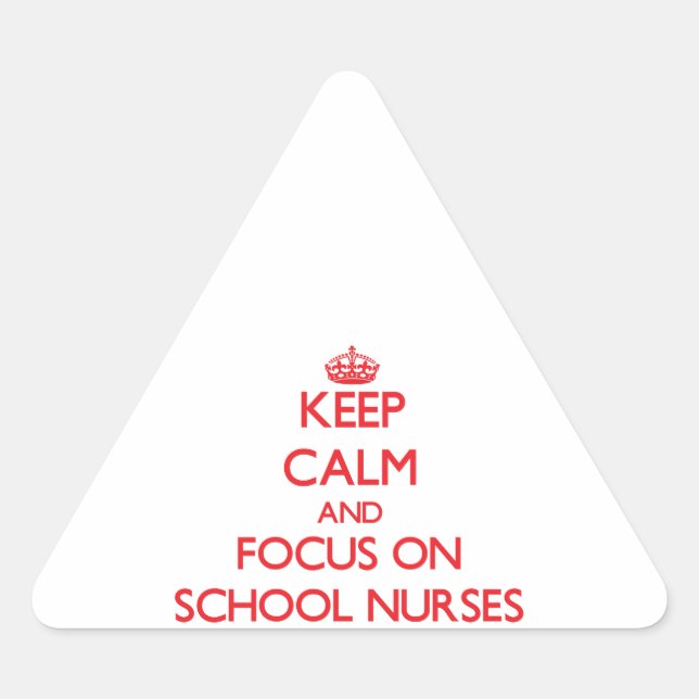 Keep Calm and focus on School Nurses Triangle Sticker (Front)