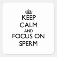 Keep Calm and focus on Sperm
