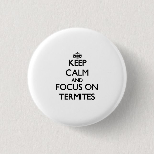 Keep Calm and focus on Termites 3 Cm Round Badge (Front)