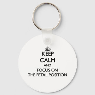 Keep Calm and focus on The Foetal Position Key Ring