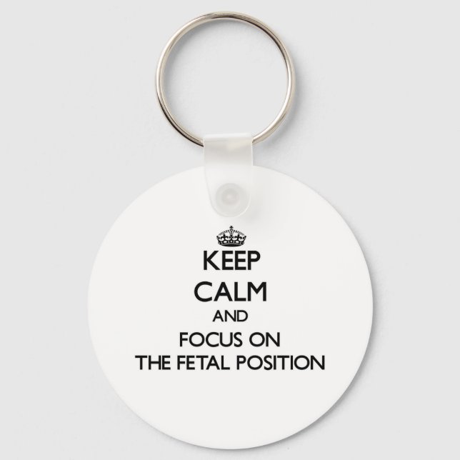Keep Calm and focus on The Foetal Position Key Ring (Front)