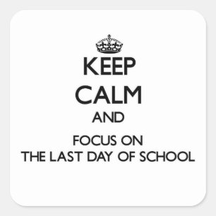 Keep Calm and focus on The Last Day Of School Square Sticker