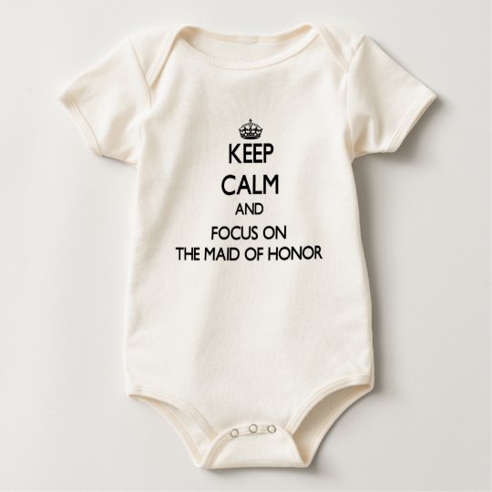 Keep Calm and focus on The Maid Of Honour Baby Bodysuit