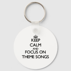 Keep Calm and focus on Theme Songs Key Ring