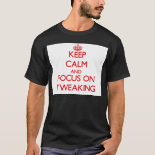 Keep Calm and focus on Tweaking T-Shirt