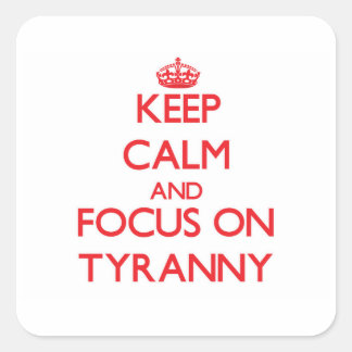 Keep Calm and focus on Tyranny Square Sticker