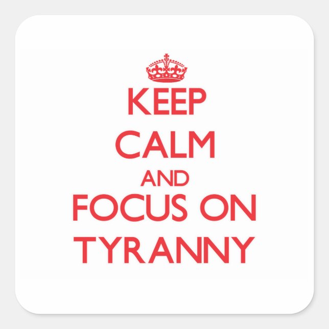 Keep Calm and focus on Tyranny Square Sticker (Front)