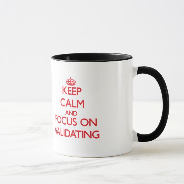 Keep Calm and focus on Validating Mug (Right)