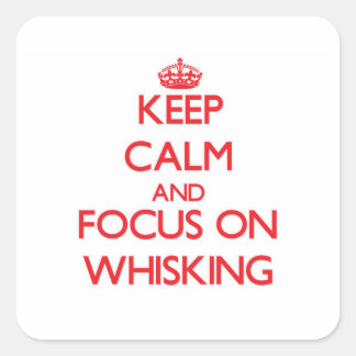 Keep Calm and focus on Whisking Square Sticker