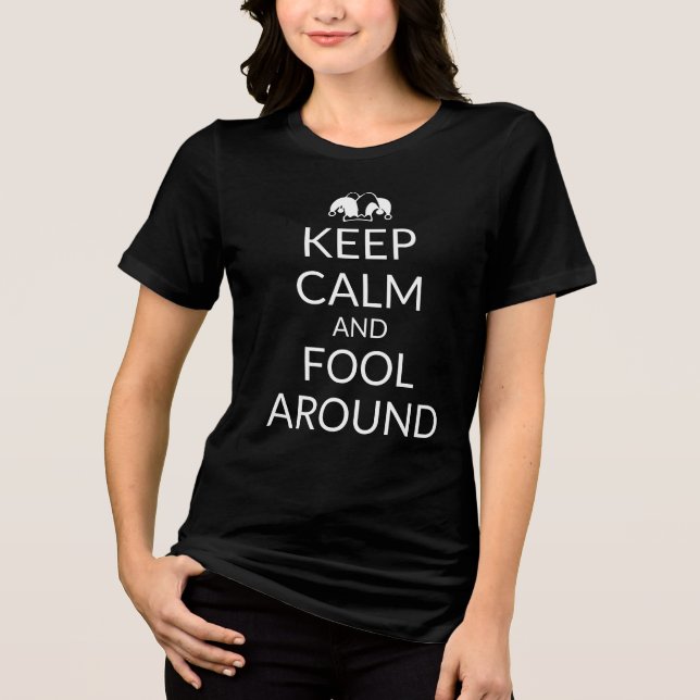 KEEP CALM AND FOOL AROUND Tri-Blend SHIRT (Front)