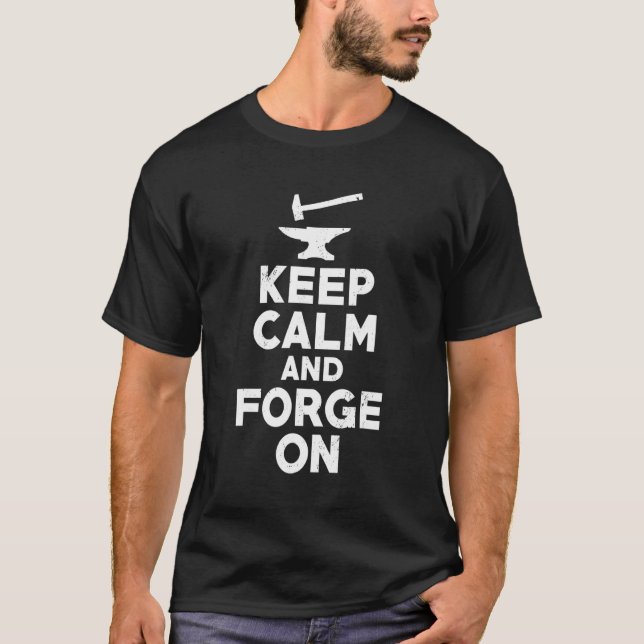 Keep Calm And Forge On     Blacksmith Forge Worker T-Shirt (Front)
