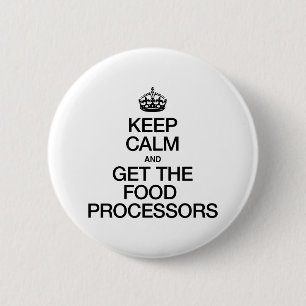 KEEP CALM AND GET THE FOOD PROCESSORS 6 CM ROUND BADGE