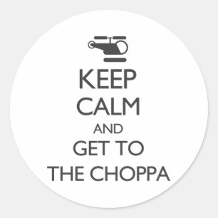 Keep Calm and Get To The Choppa Classic Round Sticker