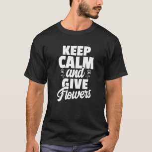 Keep Calm And Give Flowers Gardening Botany Floris T-Shirt