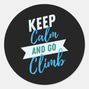 Keep Calm And Go Climb Inspirational Adventure Classic Round Sticker