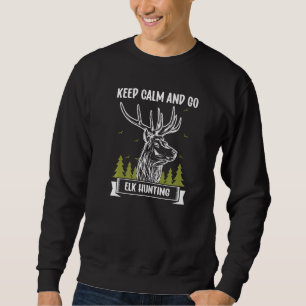 Keep Calm And Go Elk Hunting Sweatshirt