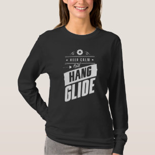 Keep Calm And Hang Glide Hang Glider Pilot Flying  T-Shirt